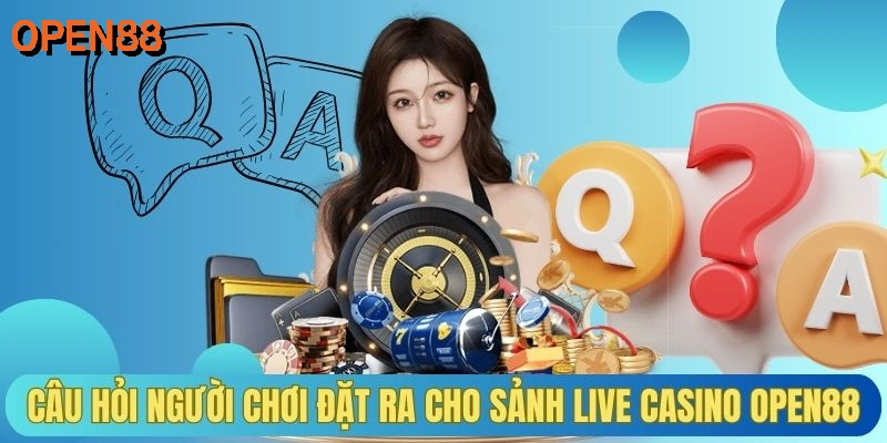 Câu hỏi người chơi đặt ra cho sảnh Live Casino OPEN88